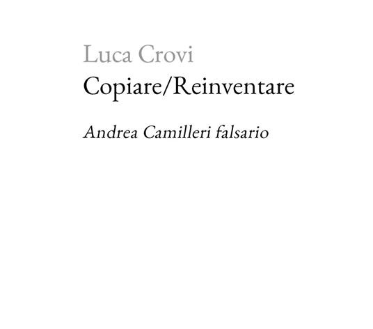 Recensioni: “Copiare/Reinventare. Andrea Camilleri falsario” di Luca Crovi